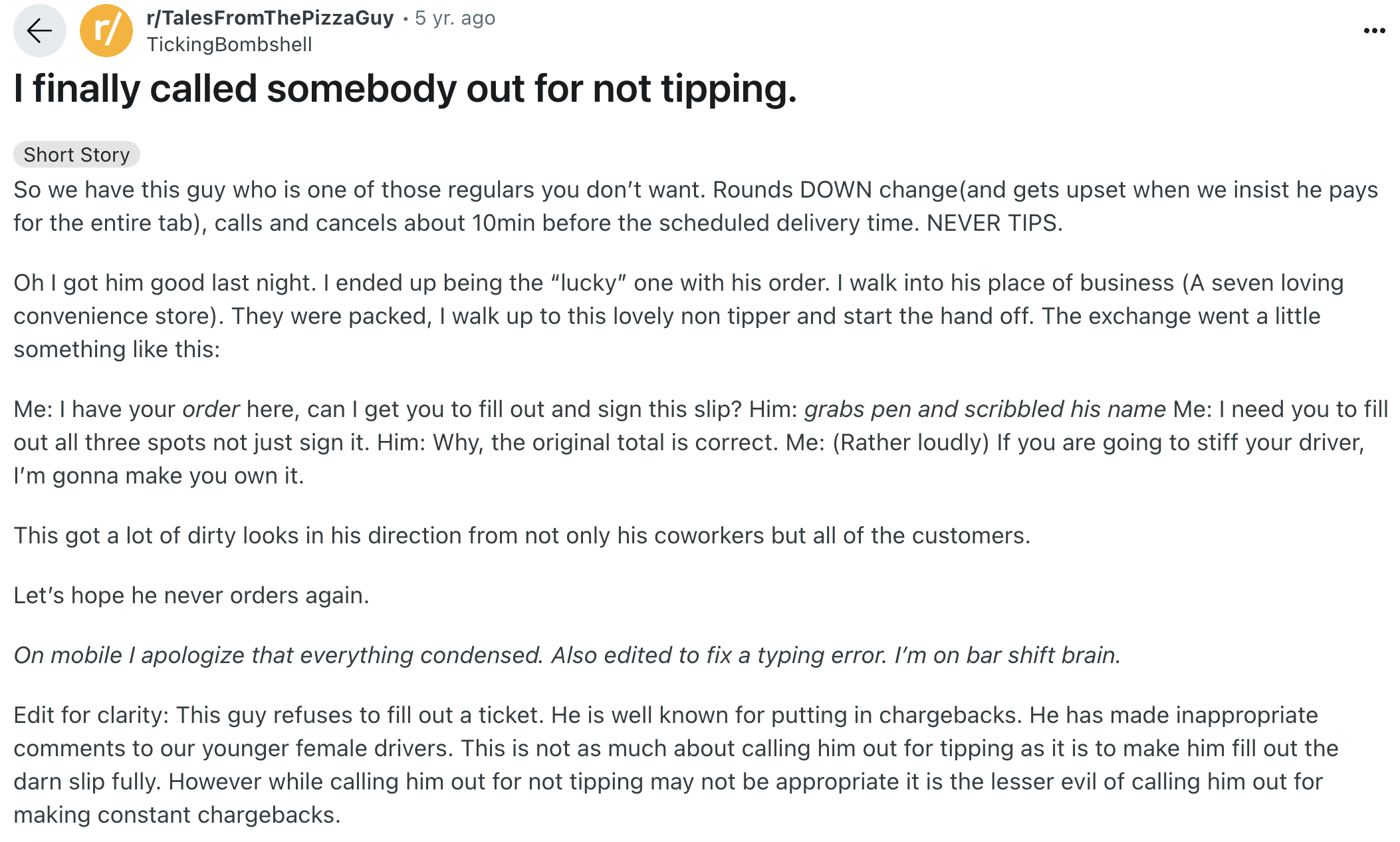 document - rTalesFromThePizzaGuy 5 yr. ago TickingBombshell I finally called somebody out for not tipping. Short Story So we have this guy who is one of those regulars you don't want. Rounds Down change and gets upset when we insist he pays for the entire